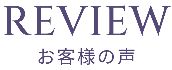REVIEW お客様の声