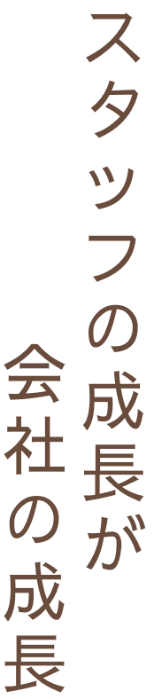 スタッフの成長が会社の成長